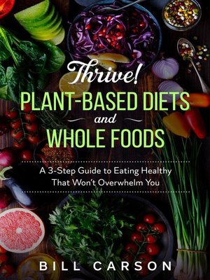 cover image of Thrive! Plant-Based Diets and Whole Foods – a 3-Step Guide to Eating Healthy That Won't Overwhelm You